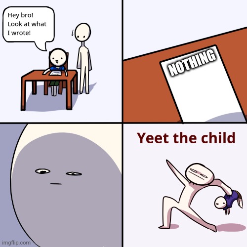 Yeet the child | NOTHING | image tagged in yeet the child | made w/ Imgflip meme maker