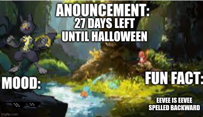 announcement | 27 DAYS LEFT UNTIL HALLOWEEN; EEVEE IS EEVEE SPELLED BACKWARD | image tagged in announcement 2 1 | made w/ Imgflip meme maker