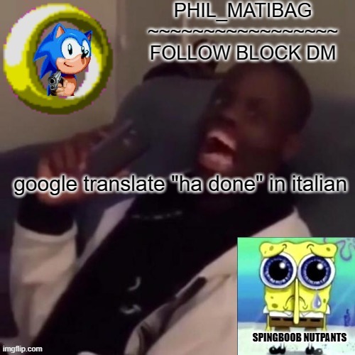 Phil_matibag announcement | google translate "ha done" in italian | image tagged in phil_matibag announcement | made w/ Imgflip meme maker