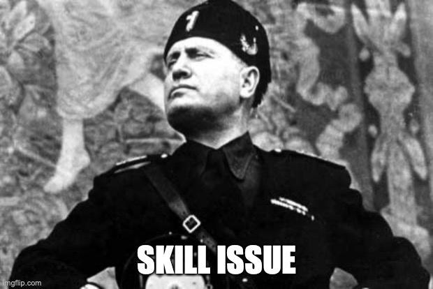 mussolini | SKILL ISSUE | image tagged in mussolini | made w/ Imgflip meme maker