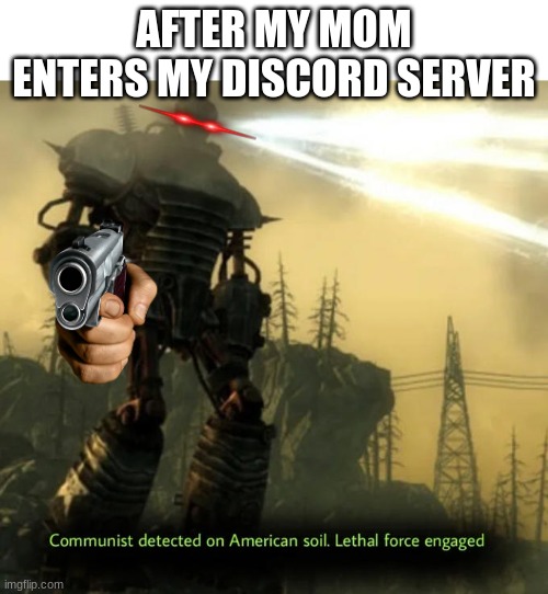 Prepare to be banned mortal | AFTER MY MOM ENTERS MY DISCORD SERVER | image tagged in communist detected on american soil | made w/ Imgflip meme maker
