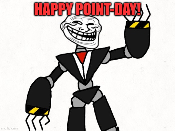 trollface neo | HAPPY POINT-DAY! | image tagged in trollface neo | made w/ Imgflip meme maker