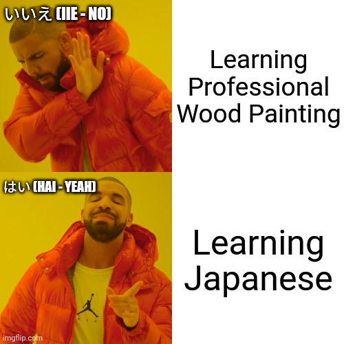 Drake Hotline Bling (Wood Painting VS Japanese) | Learning Professional Wood Painting; いいえ (IIE - NO); Learning Japanese; はい (HAI - YEAH) | image tagged in memes,drake hotline bling,japanese | made w/ Imgflip meme maker
