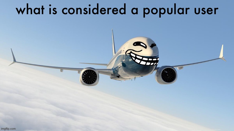 (KSDawg: me B) (face: ok) | what is considered a popular user | image tagged in face-man's announcement temp | made w/ Imgflip meme maker