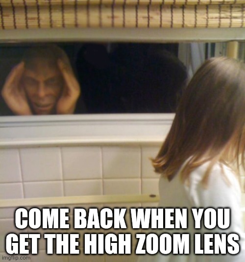 Peeping Tom | COME BACK WHEN YOU GET THE HIGH ZOOM LENS | image tagged in peeping tom | made w/ Imgflip meme maker