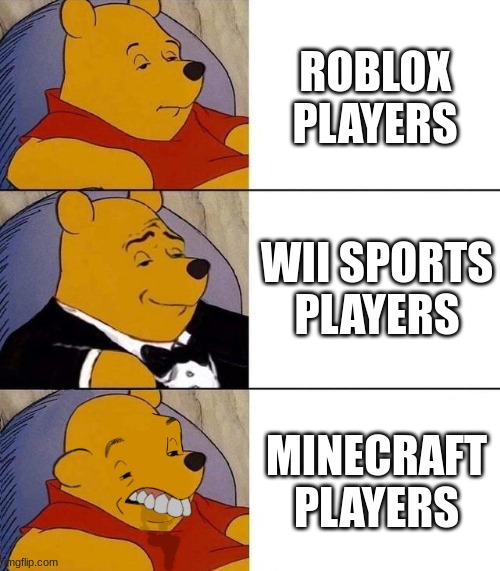 Best,Better, Blurst | ROBLOX PLAYERS; WII SPORTS PLAYERS; MINECRAFT PLAYERS | image tagged in funny,funny memes,funny meme,lol so funny,too funny,yes | made w/ Imgflip meme maker