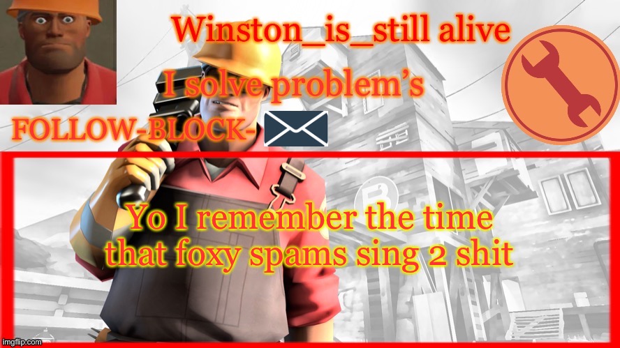 Winston’s Engineer Temp | Yo I remember the time that foxy spams sing 2 shit | image tagged in winston s engineer temp | made w/ Imgflip meme maker
