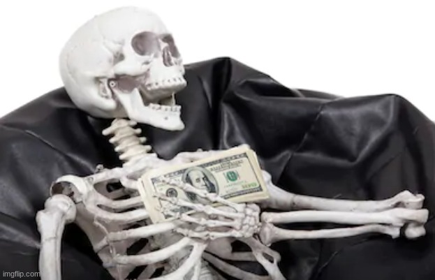 happy skeleton with money | image tagged in happy skeleton with money | made w/ Imgflip meme maker