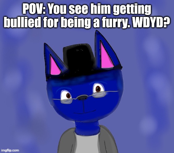 If you choose to join the bullies, he will kill you! If you choose to ignore him, this rp goes nowhere! | POV: You see him getting bullied for being a furry. WDYD? | image tagged in pump drawn by blue | made w/ Imgflip meme maker