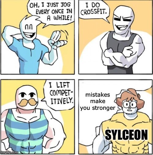 she said it herself | mistakes make you stronger; SYLCEON | image tagged in increasingly buff | made w/ Imgflip meme maker