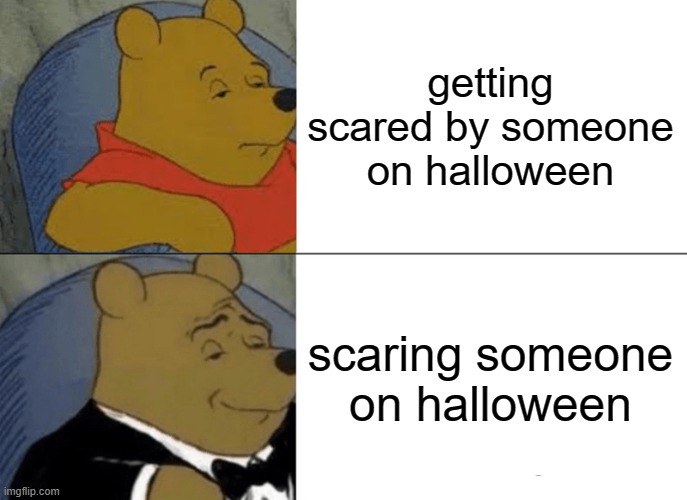 halloween scare | getting scared by someone on halloween; scaring someone on halloween | image tagged in memes,tuxedo winnie the pooh | made w/ Imgflip meme maker