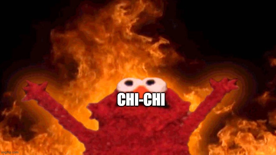 elmo fire | CHI-CHI | image tagged in elmo fire | made w/ Imgflip meme maker
