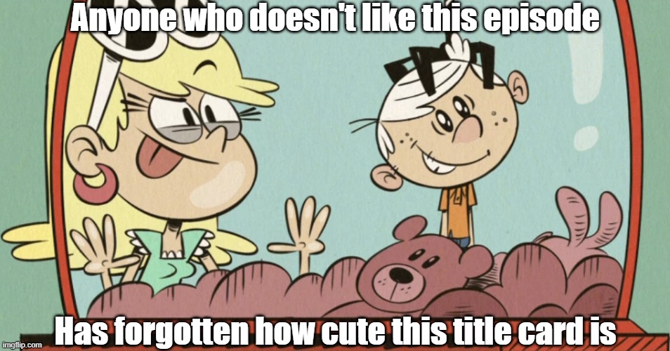 Leni getting a Lincoln toy | Anyone who doesn't like this episode; Has forgotten how cute this title card is | image tagged in the loud house | made w/ Imgflip meme maker