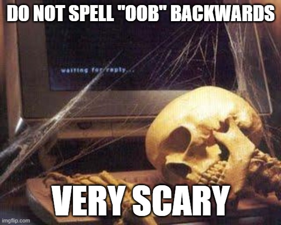 Waiting Skull | DO NOT SPELL "OOB" BACKWARDS; VERY SCARY | image tagged in waiting skull | made w/ Imgflip meme maker