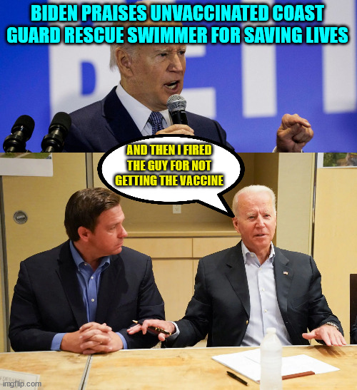 Joe shows his gratitude... | BIDEN PRAISES UNVACCINATED COAST GUARD RESCUE SWIMMER FOR SAVING LIVES; AND THEN I FIRED THE GUY FOR NOT GETTING THE VACCINE | image tagged in dementia,joe biden | made w/ Imgflip meme maker