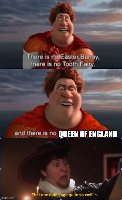 that one didn't age well | QUEEN OF ENGLAND | image tagged in and there is no queen of england,that one didn't age quite so well | made w/ Imgflip meme maker