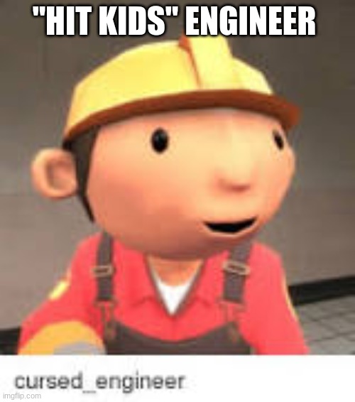 hehe | "HIT KIDS" ENGINEER | image tagged in tf2,team fortress 2,engineer,tf2 engineer | made w/ Imgflip meme maker