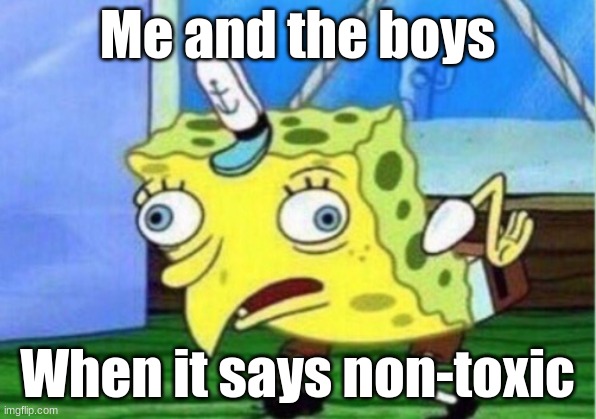Kindergarten | Me and the boys; When it says non-toxic | image tagged in memes,mocking spongebob | made w/ Imgflip meme maker