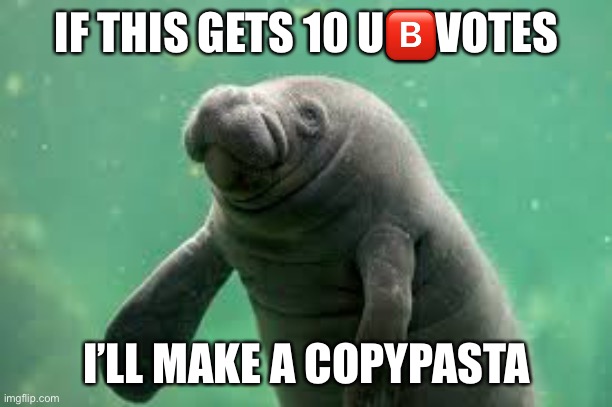 IF THIS GETS 10 U🅱️VOTES; I’LL MAKE A COPYPASTA | made w/ Imgflip meme maker