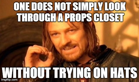 One Does Not Simply | ONE DOES NOT SIMPLY LOOK THROUGH A PROPS CLOSET WITHOUT TRYING ON HATS | image tagged in memes,one does not simply | made w/ Imgflip meme maker