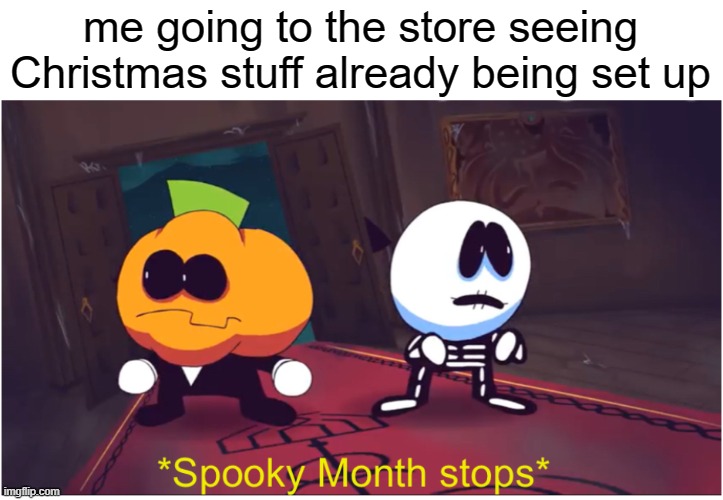 oh no not again | me going to the store seeing Christmas stuff already being set up | image tagged in spooky month stops | made w/ Imgflip meme maker