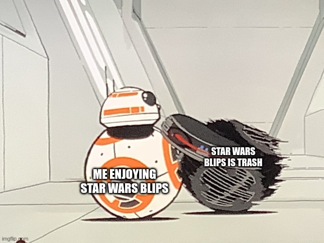 I made this temp on my alt a while back | ME ENJOYING STAR WARS BLIPS; STAR WARS BLIPS IS TRASH | image tagged in imperial bb8 coming in for the kill | made w/ Imgflip meme maker