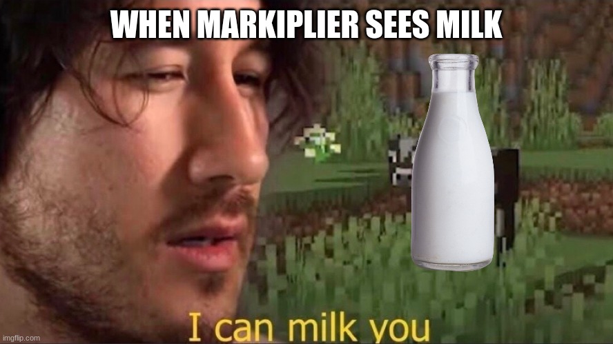 mark | WHEN MARKIPLIER SEES MILK | image tagged in i can milk you template | made w/ Imgflip meme maker