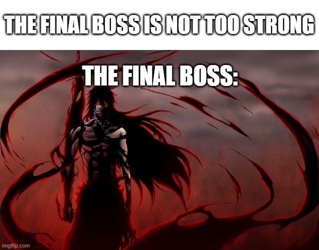 The Final Boss | THE FINAL BOSS IS NOT TOO STRONG; THE FINAL BOSS: | image tagged in final getsuga tenshou,boss,video games,fun,bleach,ichigo | made w/ Imgflip meme maker