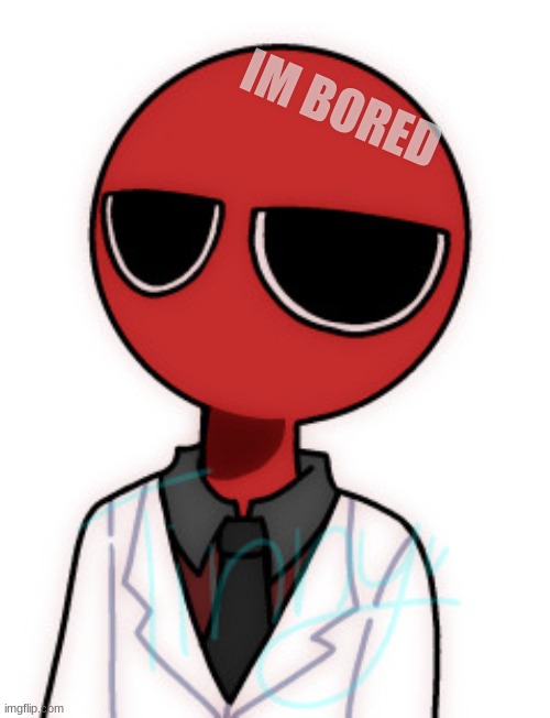 bored red | IM BORED | image tagged in bored | made w/ Imgflip meme maker