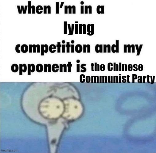 CCP | lying; the Chinese
Communist Party | image tagged in whe i'm in a competition and my opponent is | made w/ Imgflip meme maker