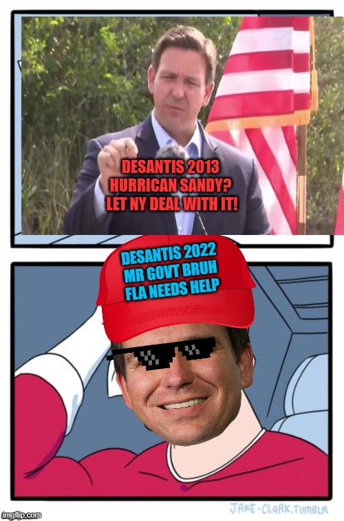 MAGA hypocrisy | DESANTIS 2013 
HURRICAN SANDY? 
LET NY DEAL WITH IT! DESANTIS 2022
MR GOVT BRUH
FLA NEEDS HELP | image tagged in two button maga hat,republicans,maga,trump supporters,florida,hurricane | made w/ Imgflip meme maker