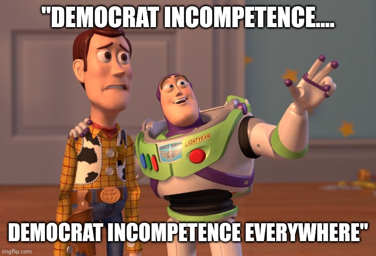 "Horror story" | "DEMOCRAT INCOMPETENCE.... DEMOCRAT INCOMPETENCE EVERYWHERE" | image tagged in memes,x x everywhere | made w/ Imgflip meme maker