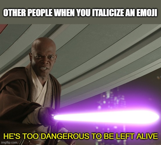 UNLIMITED POWER |  OTHER PEOPLE WHEN YOU ITALICIZE AN EMOJI; HE'S TOO DANGEROUS TO BE LEFT ALIVE | image tagged in he's too dangerous to be left alive,emoji,group chats | made w/ Imgflip meme maker