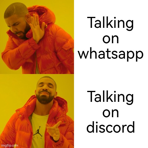 Drake Hotline Bling | Talking on whatsapp; Talking on discord | image tagged in memes,drake hotline bling | made w/ Imgflip meme maker