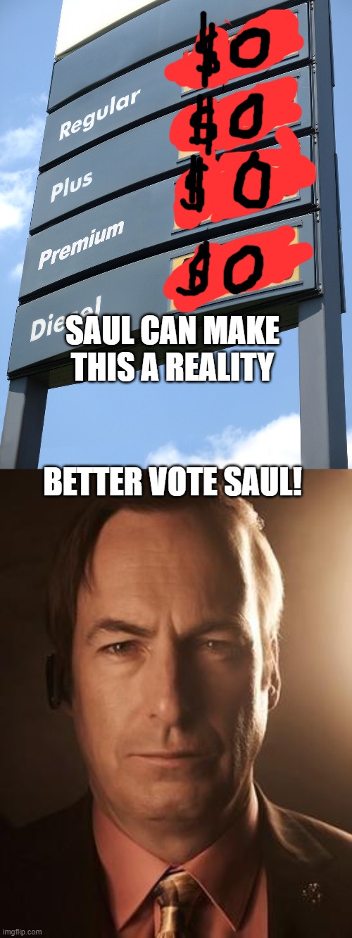 SAUL CAN MAKE THIS A REALITY; BETTER VOTE SAUL! | image tagged in biden gas prices,saul goodman | made w/ Imgflip meme maker