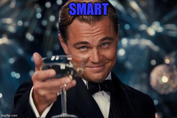 Leonardo Dicaprio Cheers Meme | SMART | image tagged in memes,leonardo dicaprio cheers | made w/ Imgflip meme maker