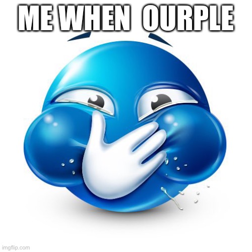 Why he ourple | ME WHEN  OURPLE | made w/ Imgflip meme maker