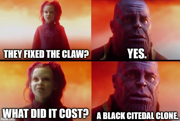 What did it cost? | YES. THEY FIXED THE CLAW? A BLACK CITEDAL CLONE. WHAT DID IT COST? | image tagged in what did it cost | made w/ Imgflip meme maker