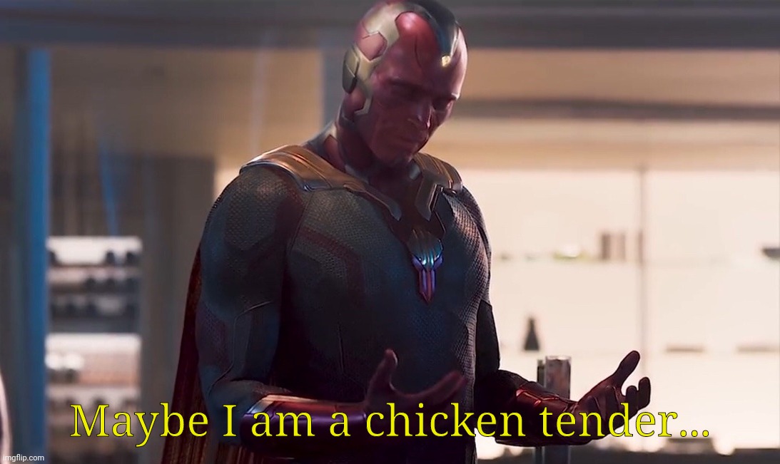 No context | Maybe I am a chicken tender... | made w/ Imgflip meme maker