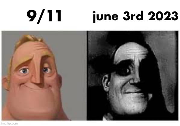 ㅤ | 9/11; june 3rd 2023 | made w/ Imgflip meme maker