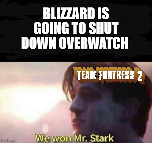 after a long fought battle, overwatch finally admitted defeat | BLIZZARD IS GOING TO SHUT DOWN OVERWATCH | image tagged in we won mr stark | made w/ Imgflip meme maker