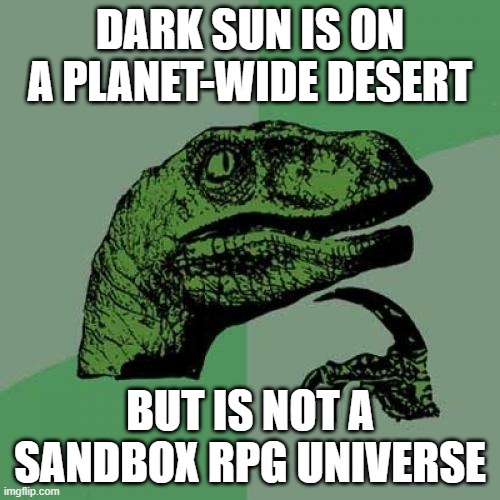 Philosoraptor Meme | DARK SUN IS ON A PLANET-WIDE DESERT; BUT IS NOT A SANDBOX RPG UNIVERSE | image tagged in memes,philosoraptor | made w/ Imgflip meme maker