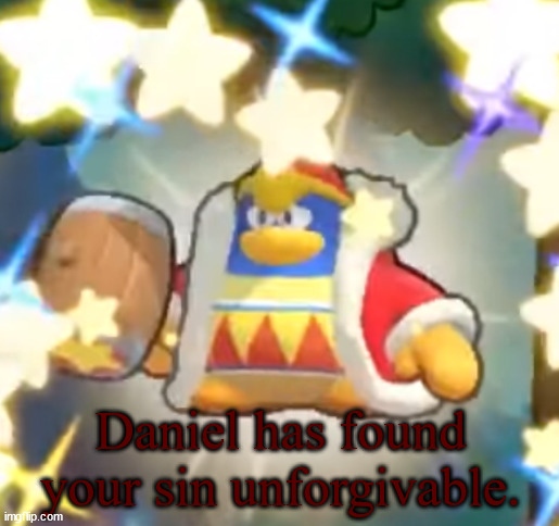 King Dedede Staring | Daniel has found your sin unforgivable. | image tagged in king dedede staring | made w/ Imgflip meme maker