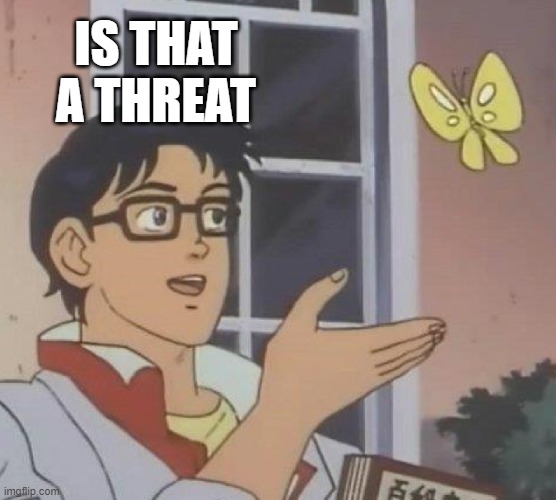 Is This A Pigeon | IS THAT A THREAT | image tagged in memes,is this a pigeon | made w/ Imgflip meme maker