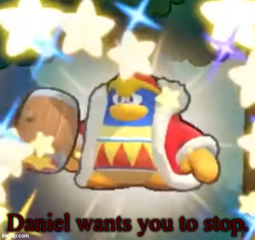 King Dedede Staring | Daniel wants you to stop. | image tagged in king dedede staring | made w/ Imgflip meme maker