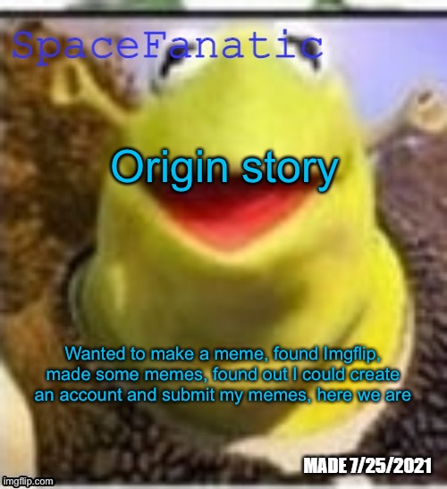 Ye Olde Announcements | Origin story; Wanted to make a meme, found Imgflip, made some memes, found out I could create an account and submit my memes, here we are | image tagged in spacefanatic announcement temp | made w/ Imgflip meme maker