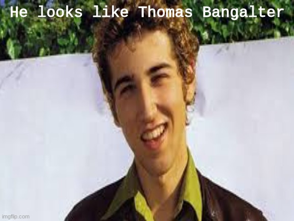 He looks like Thomas Bangalter | made w/ Imgflip meme maker