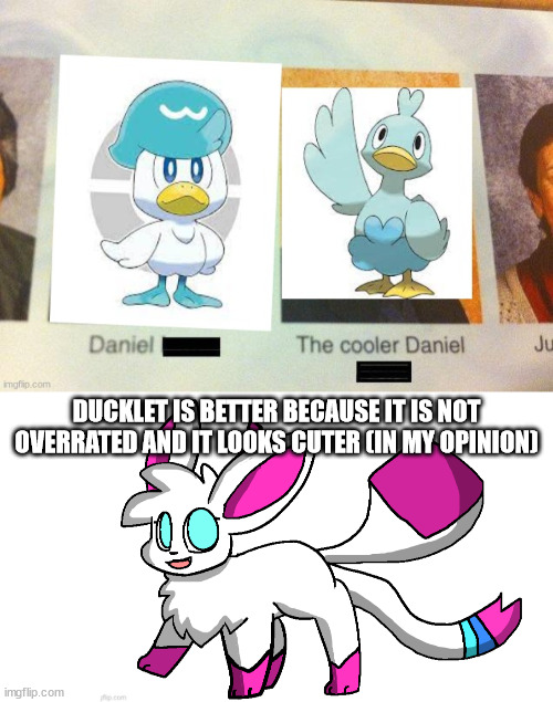 DUCKLET IS BETTER BECAUSE IT IS NOT OVERRATED AND IT LOOKS CUTER (IN MY OPINION) | image tagged in sylceon again | made w/ Imgflip meme maker