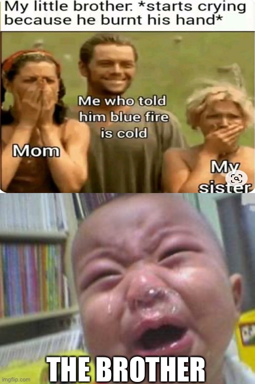 Don’t touch fire kids | THE BROTHER | image tagged in funny crying baby,repost,blue fire | made w/ Imgflip meme maker