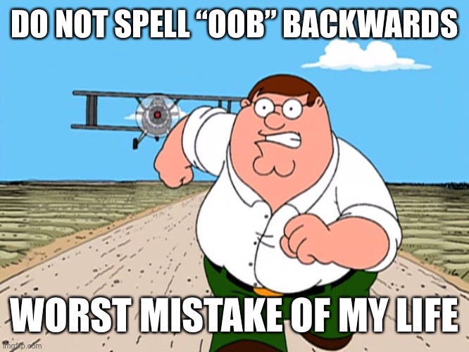 Peter Griffin running away | DO NOT SPELL “OOB” BACKWARDS; WORST MISTAKE OF MY LIFE | image tagged in peter griffin running away | made w/ Imgflip meme maker